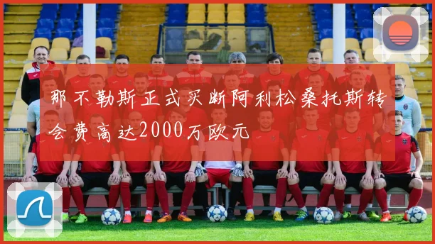 那不勒斯正式买断阿利松桑托斯转会费高达2000万欧元
