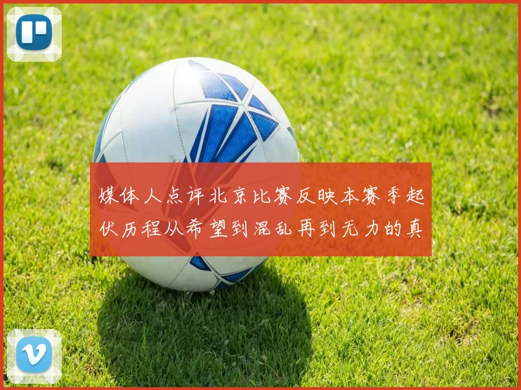 媒体人点评北京比赛反映本赛季起伏历程从希望到混乱再到无力的真实写照