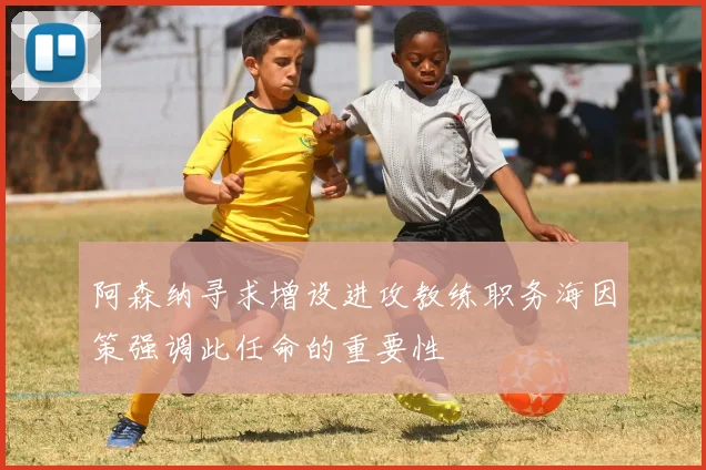 阿森纳寻求增设进攻教练职务海因策强调此任命的重要性