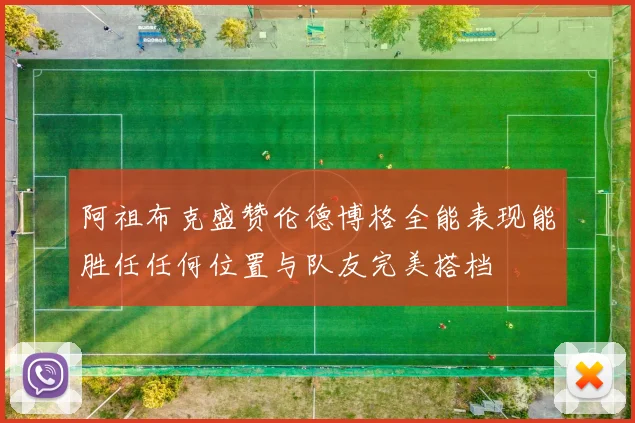阿祖布克盛赞伦德博格全能表现能胜任任何位置与队友完美搭档